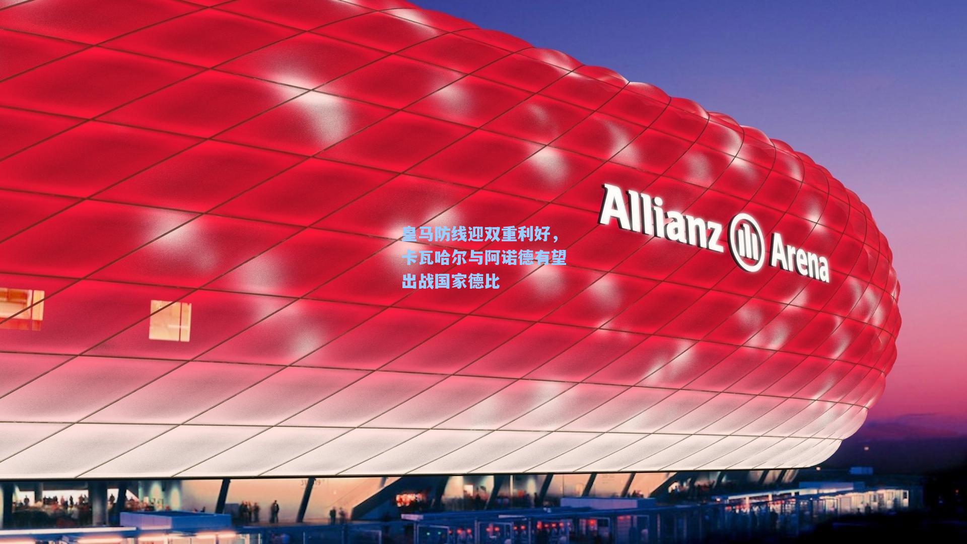 【彩经网彩票走势图大全】皇马防线迎双重利好，卡瓦哈尔与阿诺德有望出战国家德比